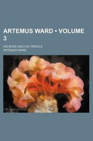 Cover of Artemus Ward (Volume 3); His Book and His Travels