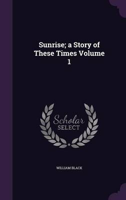 Book cover for Sunrise; A Story of These Times Volume 1