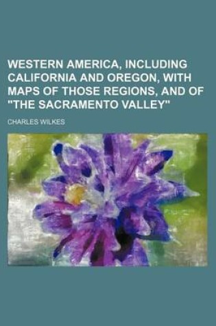 Cover of Western America, Including California and Oregon, with Maps of Those Regions, and of "The Sacramento Valley"