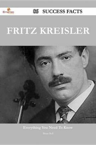 Cover of Fritz Kreisler 86 Success Facts - Everything You Need to Know about Fritz Kreisler