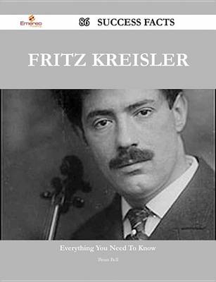 Book cover for Fritz Kreisler 86 Success Facts - Everything You Need to Know about Fritz Kreisler