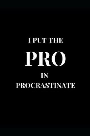 Cover of I Put The Pro In Procrastinate