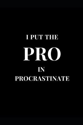 Cover of I Put The Pro In Procrastinate