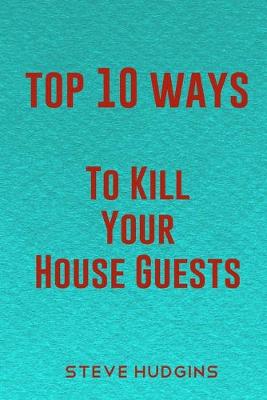 Book cover for Top 10 Ways To Kill Your House Guests