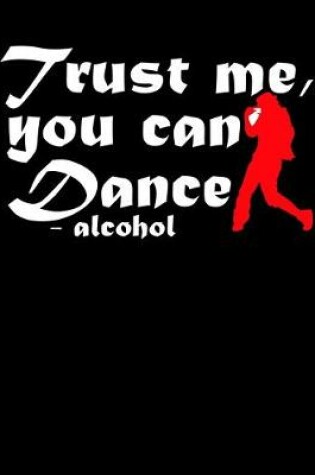 Cover of Trust Me You Can Dance Alcohol