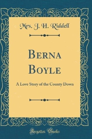 Cover of Berna Boyle: A Love Story of the County Down (Classic Reprint)