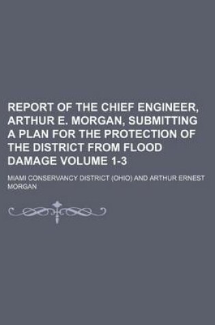 Cover of Report of the Chief Engineer, Arthur E. Morgan, Submitting a Plan for the Protection of the District from Flood Damage Volume 1-3