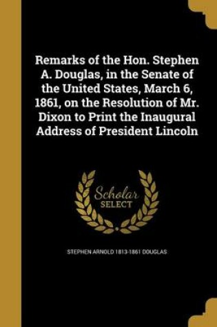 Cover of Remarks of the Hon. Stephen A. Douglas, in the Senate of the United States, March 6, 1861, on the Resolution of Mr. Dixon to Print the Inaugural Address of President Lincoln