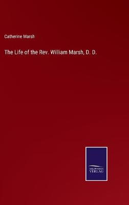 Book cover for The Life of the Rev. William Marsh, D. D.