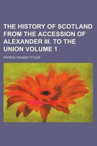 Cover of The History of Scotland from the Accession of Alexander III. to the Union (Volume 3)