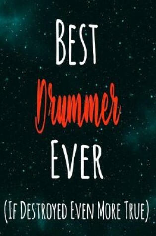 Cover of Best Drummer Ever (If Destroyed Even More True)