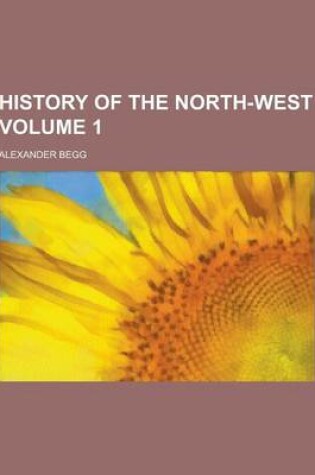 Cover of History of the North-West Volume 1