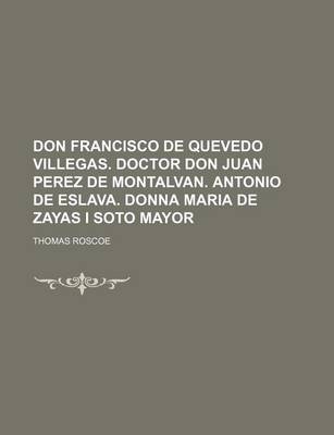 Book cover for Don Francisco de Quevedo Villegas. Doctor Don Juan Perez de Montalvan. Antonio de Eslava. Donna Maria de Zayas I Soto Mayor