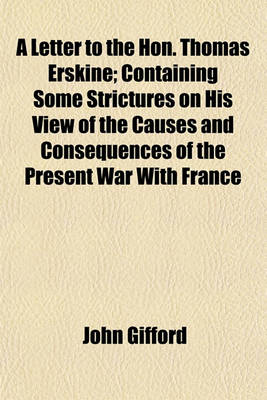 Book cover for A Letter to the Hon. Thomas Erskine; Containing Some Strictures on His View of the Causes and Consequences of the Present War with France