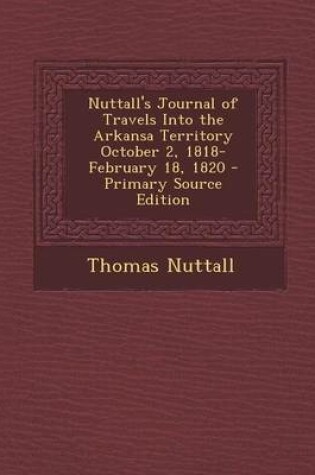 Cover of Nuttall's Journal of Travels Into the Arkansa Territory October 2, 1818-February 18, 1820 - Primary Source Edition