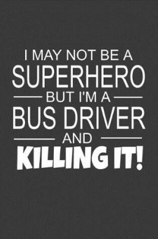Cover of I May Not Be A Superhero But I'm A Bus Driver And Killing It
