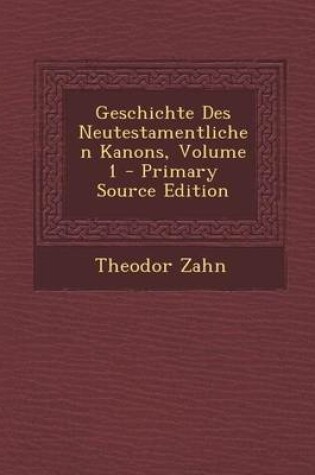 Cover of Geschichte Des Neutestamentlichen Kanons, Volume 1