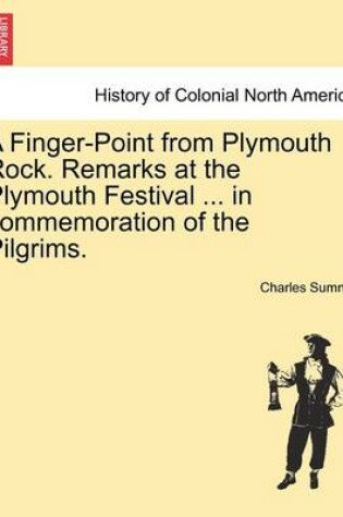 Cover of A Finger-Point from Plymouth Rock. Remarks at the Plymouth Festival ... in Commemoration of the Pilgrims.