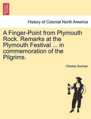 Book cover for A Finger-Point from Plymouth Rock. Remarks at the Plymouth Festival ... in Commemoration of the Pilgrims.