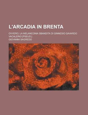 Book cover for L'Arcadia in Brenta; Ovvero, La Melanconia Sbandita Di Ginnesio Gavardo Vacalerio [Pseud.]