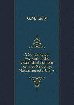 Book cover for A Genealogical Account of the Descendants of John Kelly of Newbury, Massachusetts, U.S.A