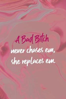 Book cover for A Bad Bitch Neve Chases Em, She Repaces Em.