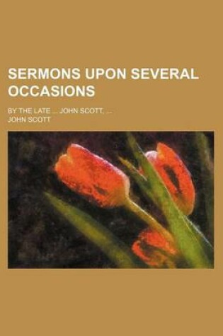 Cover of Sermons Upon Several Occasions; By the Late John Scott,