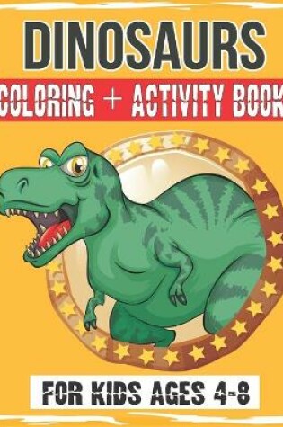 Cover of DINOSAURS Coloring + Activity Book for kids Ages 4-8