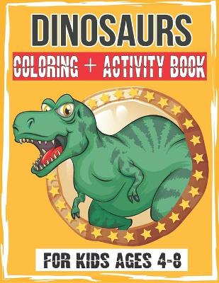 Book cover for DINOSAURS Coloring + Activity Book for kids Ages 4-8