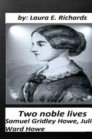 Cover of Two noble lives. Samuel Gridley Howe, Julia Ward Howe by Laura E. Richards