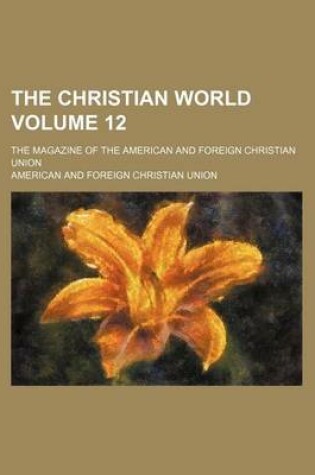 Cover of The Christian World Volume 12; The Magazine of the American and Foreign Christian Union