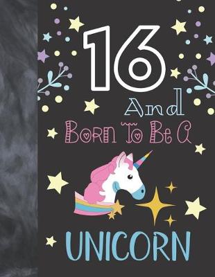 Book cover for 16 And Born To Be A Unicorn