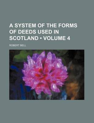 Book cover for A System of the Forms of Deeds Used in Scotland (Volume 4)