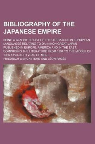 Cover of Bibliography of the Japanese Empire; Being a Classified List of the Literature in European Languages Relating to Dai Nihon Great Japan Published in Europe, America and in the East. Comprising the Literature from 1894 to the Middle of 1906