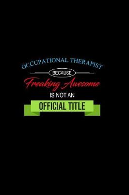 Book cover for Occupational Therapist Because Freaking Awesome Is Not an Official Title