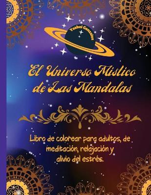 Book cover for El Universo Mistico de las Mandalas Libro de Colorear para adultos, de Meditacion, Relajacion y Alivio del Estres.