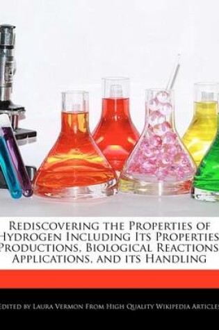 Cover of Rediscovering the Properties of Hydrogen Including Its Properties, Productions, Biological Reactions, Applications, and Its Handling