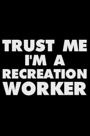 Cover of Trust Me I'm a Recreation Worker