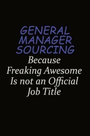 Cover of General Manager Sourcing Because Freaking Awesome Is Not An Official Job Title