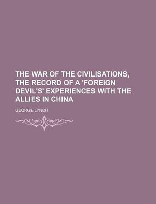 Book cover for The War of the Civilisations, the Record of a 'Foreign Devil's' Experiences with the Allies in China