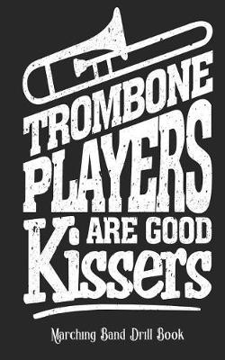 Book cover for Trombone Players Are Good Kissers - Marching Band Drill Book