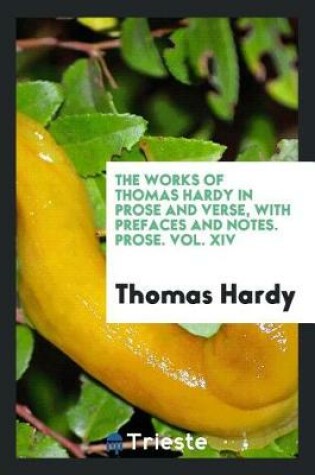 Cover of The Works of Thomas Hardy in Prose and Verse, with Prefaces and Notes. Prose. Vol. XIV