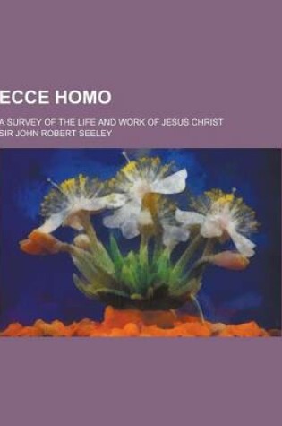 Cover of Ecce Homo; A Survey of the Life and Work of Jesus Christ