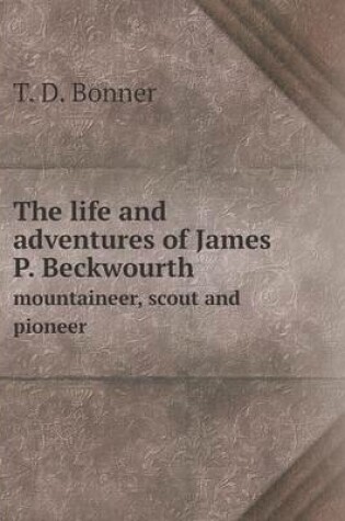 Cover of The life and adventures of James P. Beckwourth mountaineer, scout and pioneer