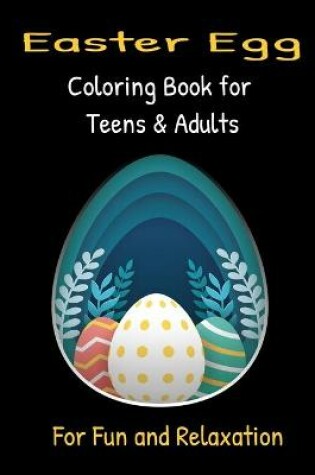 Cover of Easter Egg Coloring Book for Teens & Adults For Fun and Relaxation