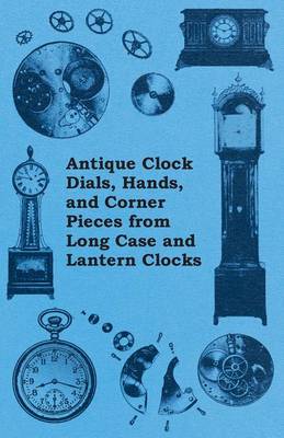 Book cover for Antique Clock Dials, Hands, and Corner Pieces from Long Case and Lantern Clocks