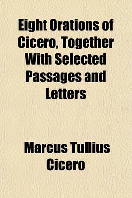 Book cover for Eight Orations of Cicero, Together with Selected Passages and Letters