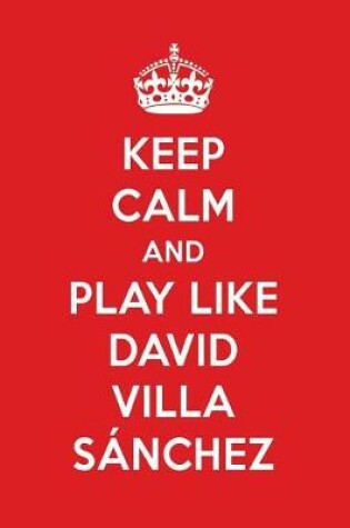 Cover of Keep Calm and Play Like David Villa Sanchez