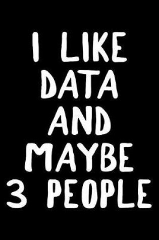 Cover of I Like Data And Maybe 3 People