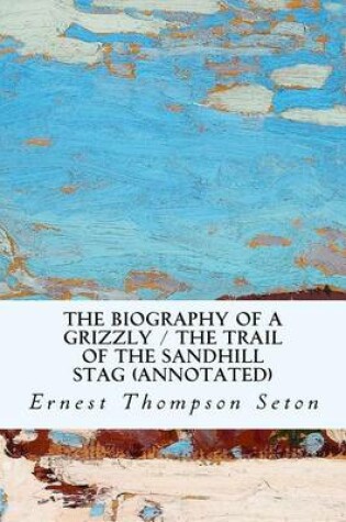 Cover of The Biography of a Grizzly / The Trail of the Sandhill Stag (annotated)